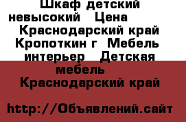 Шкаф детский невысокий › Цена ­ 2 000 - Краснодарский край, Кропоткин г. Мебель, интерьер » Детская мебель   . Краснодарский край